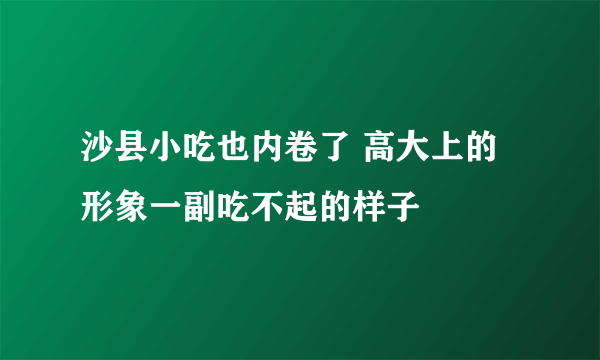 沙县小吃也内卷了 高大上的形象一副吃不起的样子