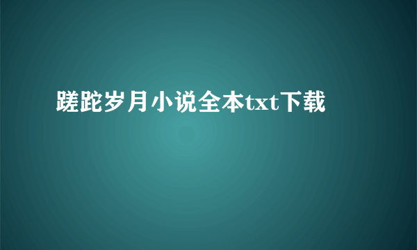 蹉跎岁月小说全本txt下载