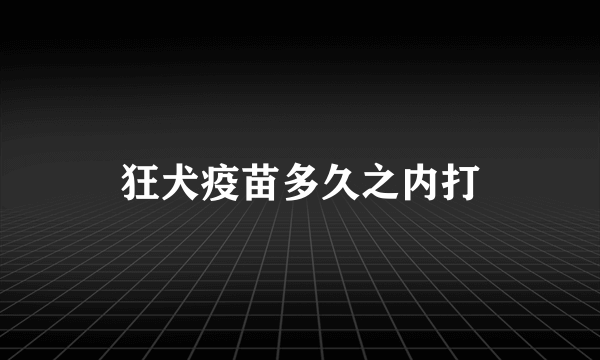 狂犬疫苗多久之内打