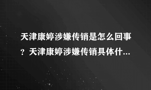 天津康婷涉嫌传销是怎么回事？天津康婷涉嫌传销具体什么情况？