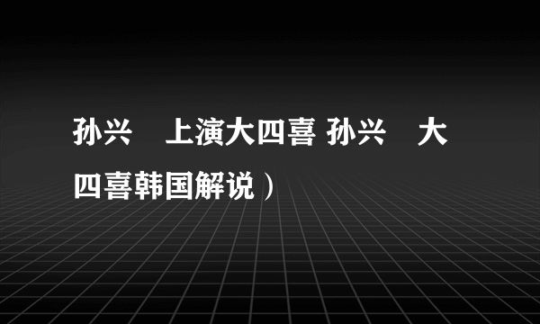 孙兴慜上演大四喜 孙兴慜大四喜韩国解说）