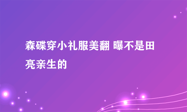 森碟穿小礼服美翻 曝不是田亮亲生的