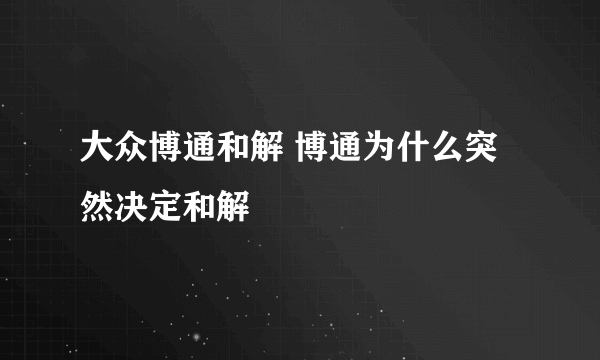 大众博通和解 博通为什么突然决定和解