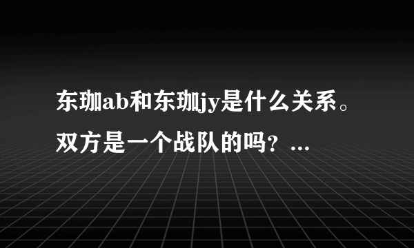 东珈ab和东珈jy是什么关系。双方是一个战队的吗？他们是一个阵营的吗？