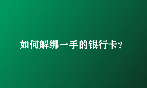 如何解绑一手的银行卡？