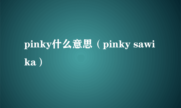 pinky什么意思（pinky sawika）