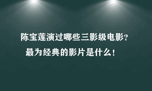 陈宝莲演过哪些三影级电影？  最为经典的影片是什么！