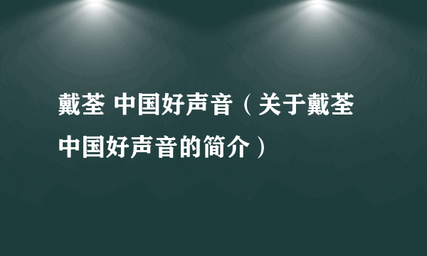 戴荃 中国好声音（关于戴荃 中国好声音的简介）