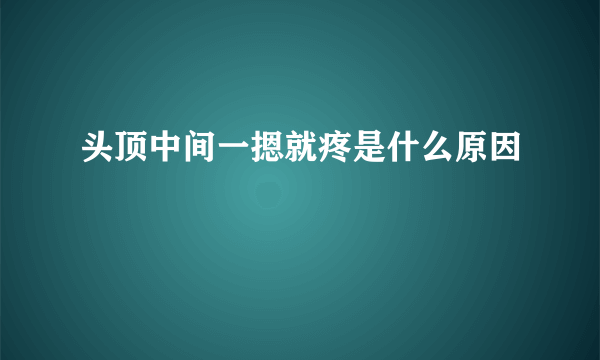 头顶中间一摁就疼是什么原因