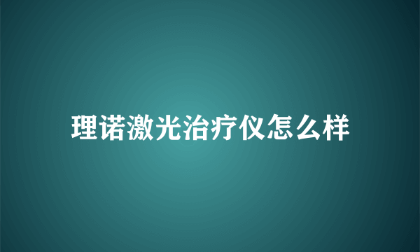 理诺激光治疗仪怎么样