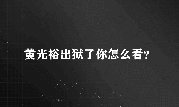 黄光裕出狱了你怎么看？