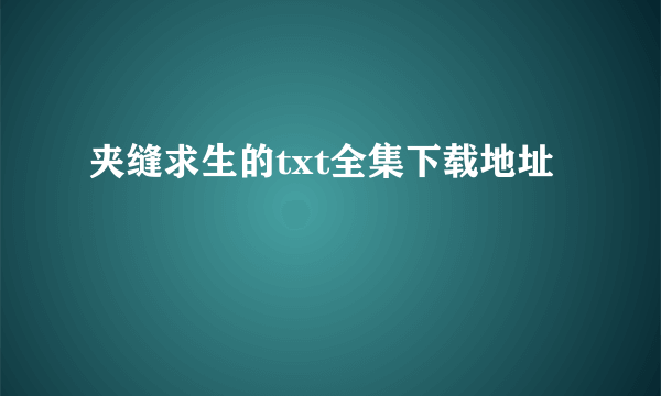 夹缝求生的txt全集下载地址