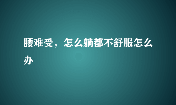 腰难受，怎么躺都不舒服怎么办