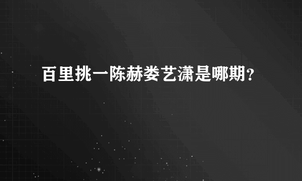 百里挑一陈赫娄艺潇是哪期？