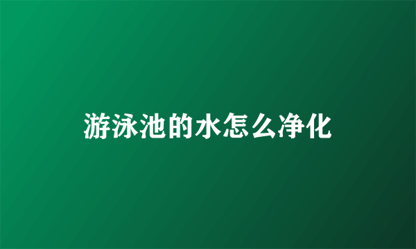 游泳池的水怎么净化