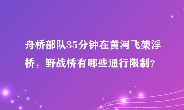 舟桥部队35分钟在黄河飞架浮桥，野战桥有哪些通行限制？