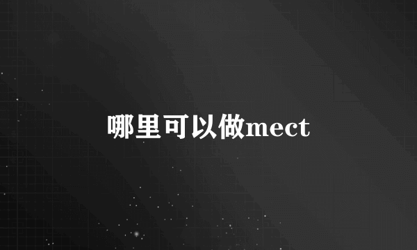 哪里可以做mect