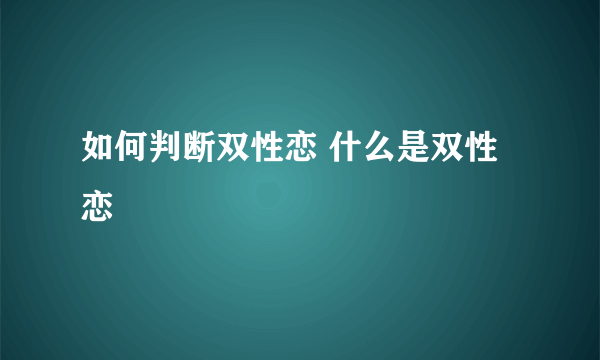 如何判断双性恋 什么是双性恋