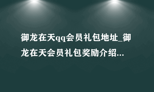 御龙在天qq会员礼包地址_御龙在天会员礼包奖励介绍-飞外网