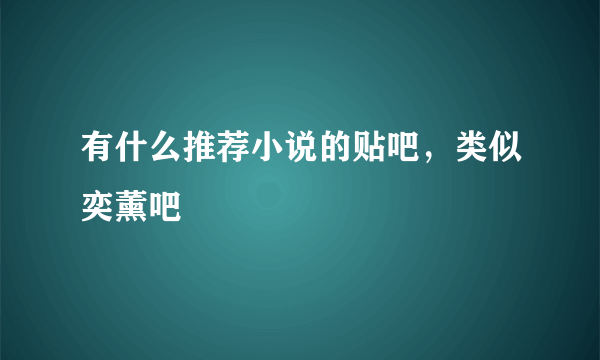 有什么推荐小说的贴吧，类似奕薰吧