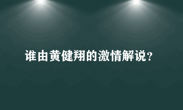 谁由黄健翔的激情解说？