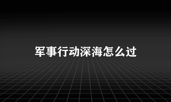 军事行动深海怎么过