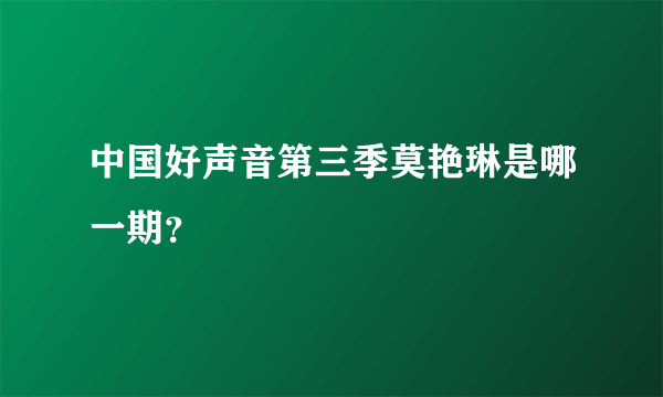 中国好声音第三季莫艳琳是哪一期？