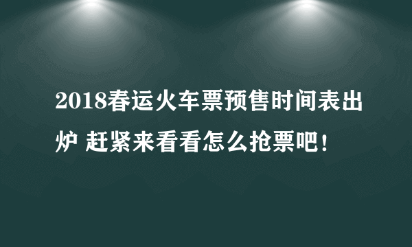 2018春运火车票预售时间表出炉 赶紧来看看怎么抢票吧！