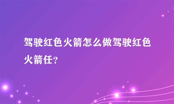 驾驶红色火箭怎么做驾驶红色火箭任？