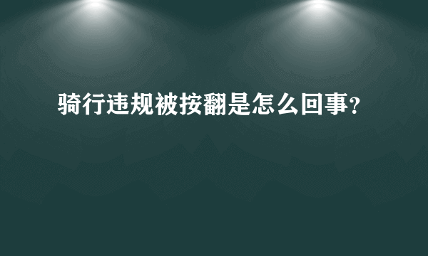 骑行违规被按翻是怎么回事？