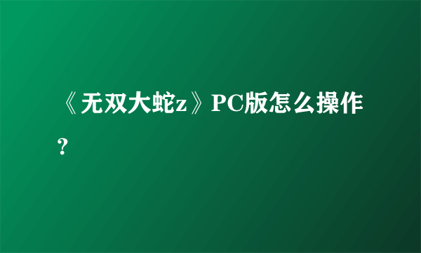 《无双大蛇z》PC版怎么操作？