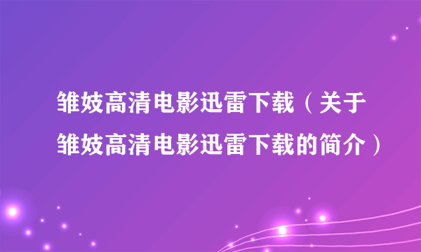 雏妓高清电影迅雷下载（关于雏妓高清电影迅雷下载的简介）