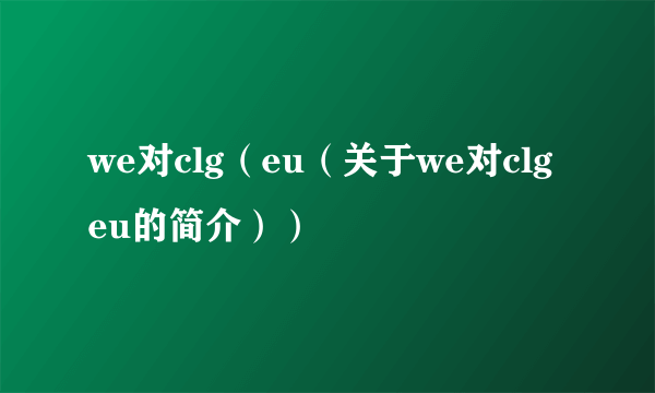 we对clg（eu（关于we对clgeu的简介））