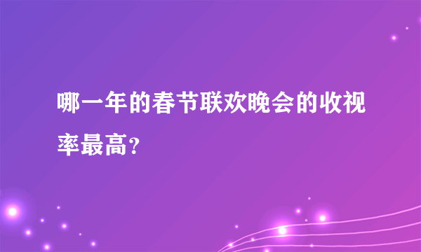 哪一年的春节联欢晚会的收视率最高？