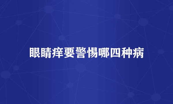 眼睛痒要警惕哪四种病