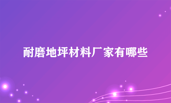 耐磨地坪材料厂家有哪些