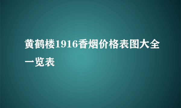 黄鹤楼1916香烟价格表图大全一览表