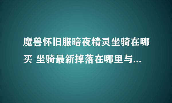 魔兽怀旧服暗夜精灵坐骑在哪买 坐骑最新掉落在哪里与获取方法