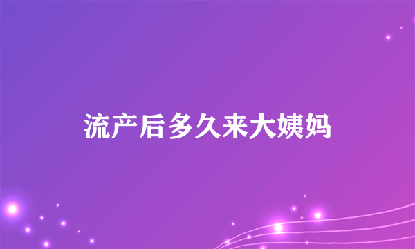 流产后多久来大姨妈