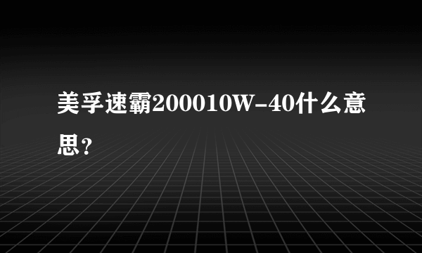 美孚速霸200010W-40什么意思？