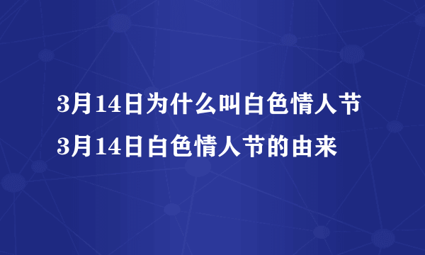 3月14日为什么叫白色情人节 3月14日白色情人节的由来