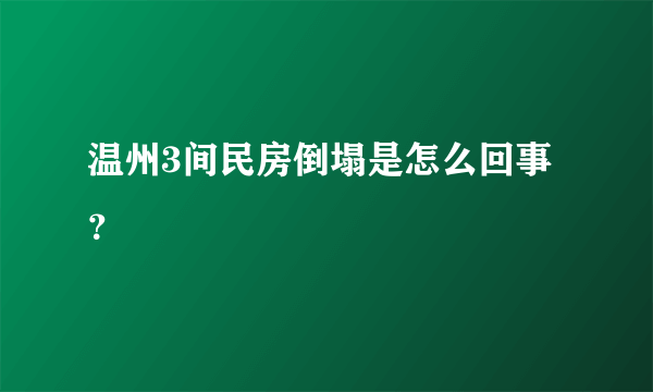 温州3间民房倒塌是怎么回事？