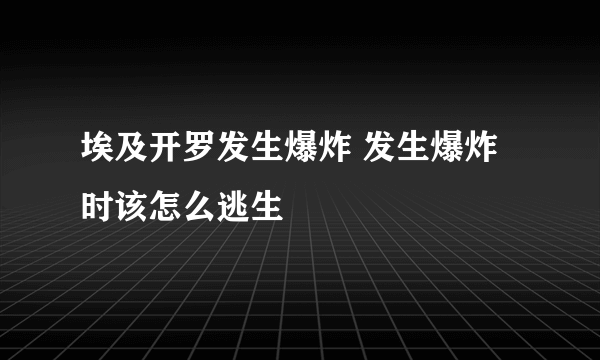 埃及开罗发生爆炸 发生爆炸时该怎么逃生