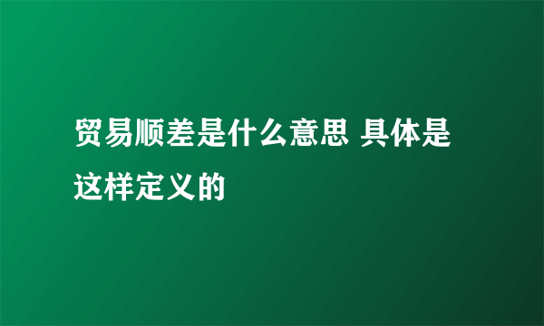 贸易顺差是什么意思 具体是这样定义的