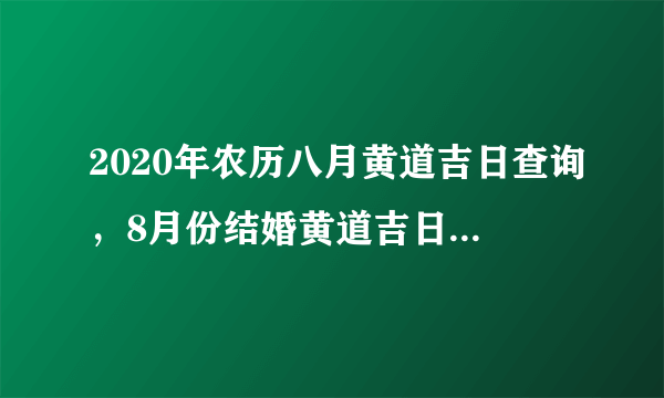 2020年农历八月黄道吉日查询，8月份结婚黄道吉日2020