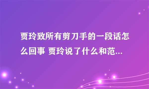 贾玲致所有剪刀手的一段话怎么回事 贾玲说了什么和范丞丞有关吗