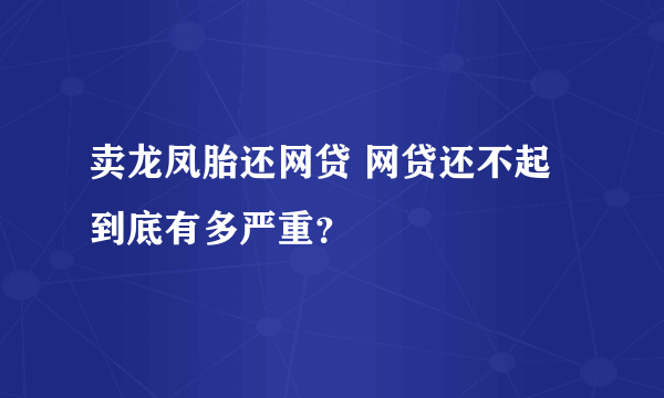 卖龙凤胎还网贷 网贷还不起到底有多严重？