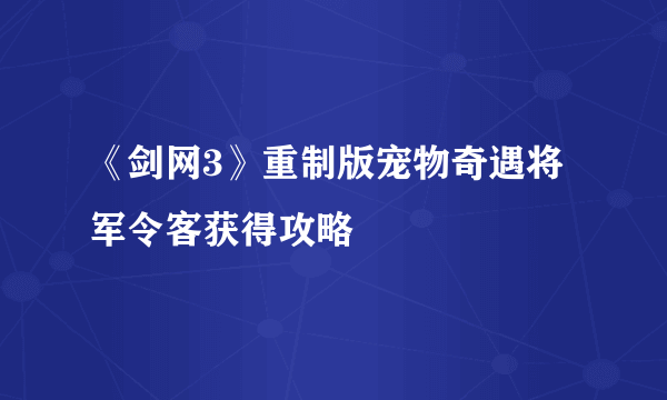 《剑网3》重制版宠物奇遇将军令客获得攻略