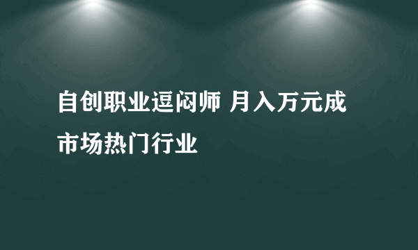 自创职业逗闷师 月入万元成市场热门行业