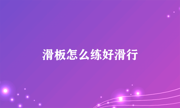 滑板怎么练好滑行